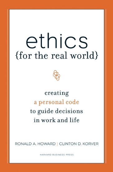 Ethics for the Real World - Ronald A. Howard - Bill Birchard - Clinton D. Korver