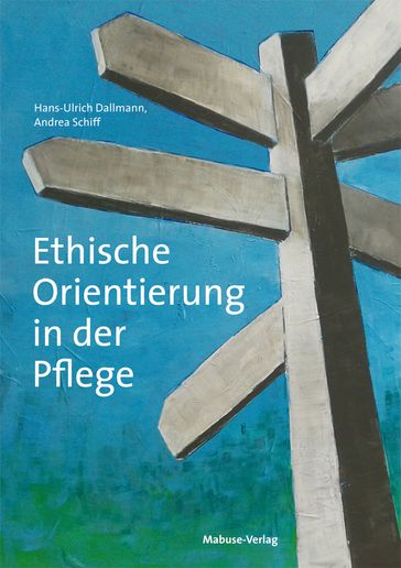 Ethische Orientierung in der Pflege - Andrea Schiff - Hans-Ulrich Dallmann
