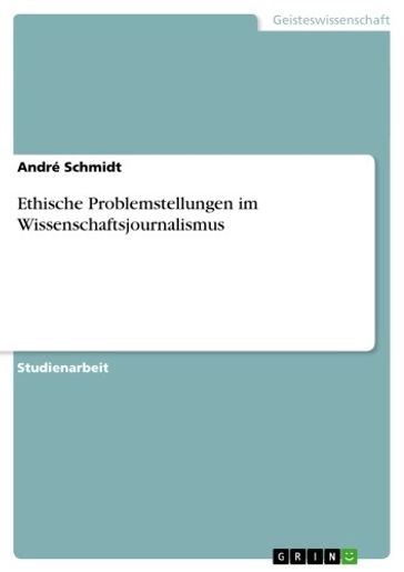 Ethische Problemstellungen im Wissenschaftsjournalismus - André Schmidt