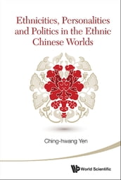 Ethnicities, Personalities And Politics In The Ethnic Chinese Worlds