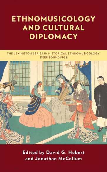 Ethnomusicology and Cultural Diplomacy - David G. Hebert - Jonathan McCollum - Rhoda Abiolu - Lauren Braithwaite - Karan Choudhary - Marja Heimonen - Marianne Løkke Jakobsen - Juqian Li - Elnora Mamadjanova - Koji Matsunobu - Nasim Niknafs - Stefan Östersjo - Jan Magne Steinhovden - Abraha Weldu - Chaden Yafi - Ambigay Yudkoff - Thanh Th?y Nguy?n