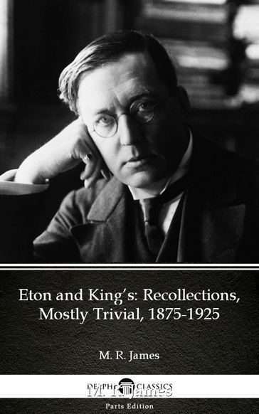 Eton and King's Recollections, Mostly Trivial, 1875-1925 by M. R. James - Delphi Classics (Illustrated) - M. R. James