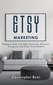 Etsy Marketing: Selling on Etsy with SEO, Facebook, Pinterest, Instagram, and Other Social Medias