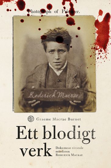 Ett blodigt verk : dokument rörande mördaren Roderick Macrae - Graeme Macrae Burnet