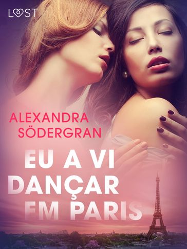 Eu a vi dançar em Paris - Conto Erótico - Alexandra Sodergran