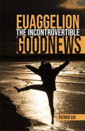 Euaggelion: The Incontrovertible Goodnews
