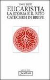 Eucaristia. La storia e il rito. Storia e catechesi in breve