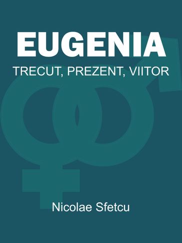 Eugenia: Trecut, Prezent, Viitor - Nicolae Sfetcu