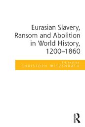 Eurasian Slavery, Ransom and Abolition in World History, 1200-1860