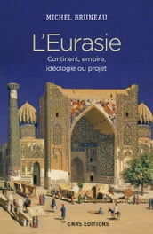 L Eurasie. Continent, empire, idéologie ou projet