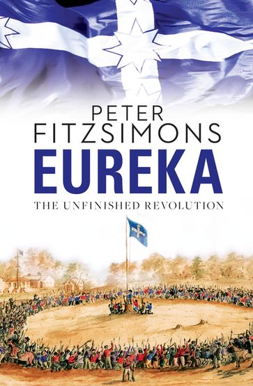 Eureka: The Unfinished Revolution - Peter Fitzsimons