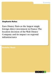 Euro Disney Paris as the largest single foreign direct investment in France: The location decision of the Walt Disney Company and its impact on regional infrastructures
