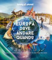 Europa, dove andare quando. La guida per pianificare il viaggio perfetto in ogni mese dell anno. Ediz. illustrata