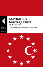 L Europa è ancora cristiana? Cosa resta delle nostre radici religiose