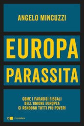 Europa parassita. Come i paradisi fiscali dell Unione europea ci rendono tutti più poveri