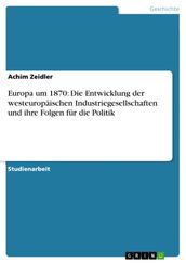 Europa um 1870: Die Entwicklung der westeuropäischen Industriegesellschaften und ihre Folgen für die Politik