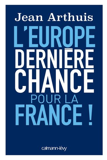 L'Europe: Dernière chance pour la France - Jean Arthuis