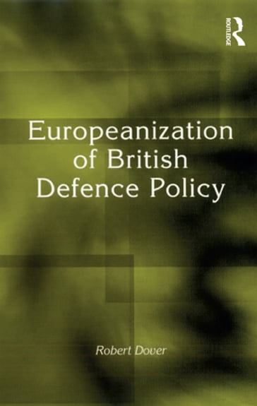 Europeanization of British Defence Policy - Robert Dover