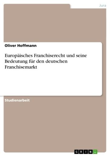 Europäisches Franchiserecht und seine Bedeutung für den deutschen Franchisemarkt - Oliver Hoffmann