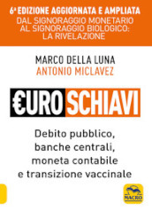 Euroschiavi. Dal signoraggio monetario al signoraggio biologio: la rivelazione. Debito pubblico, banche centrali, moneta contabile e transizione vaccinale. Ediz. ampliata