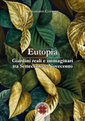 Eutopia. Giardini reali e immaginari tra Settecento e Novecento