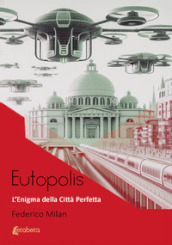 Eutopolis. L enigma della città perfetta