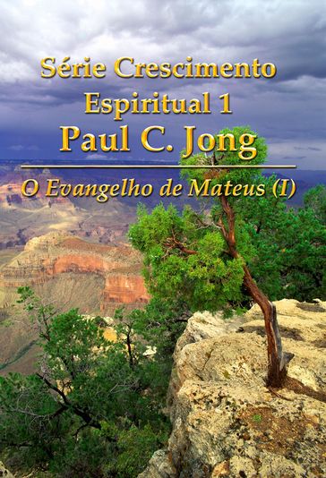 O Evangelho de Mateus (I) - Série Crescimento Espiritual 1 Paul C. Jong - Paul C. Jong