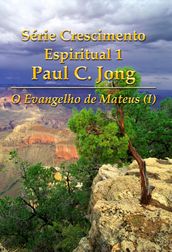 O Evangelho de Mateus (I) - Série Crescimento Espiritual 1 Paul C. Jong