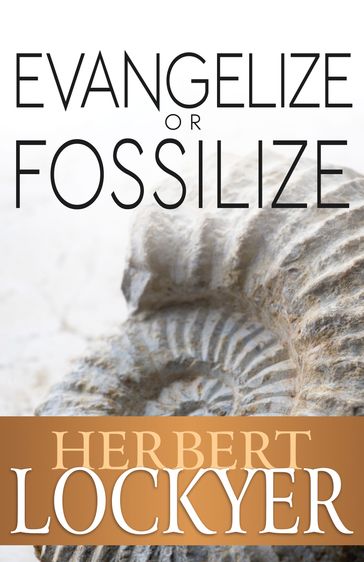 Evangelize or Fossilize - Herbert Lockyer