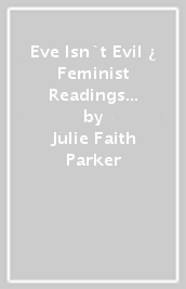 Eve Isn`t Evil ¿ Feminist Readings of the Bible to Upend Our Assumptions