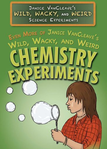 Even More of Janice VanCleave's Wild, Wacky, and Weird Chemistry Experiments - Janice VanCleave