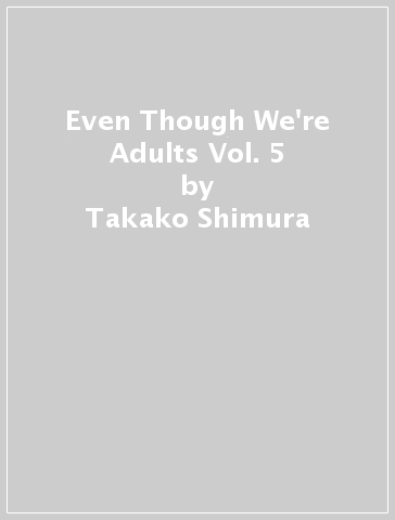 Even Though We're Adults Vol. 5 - Takako Shimura
