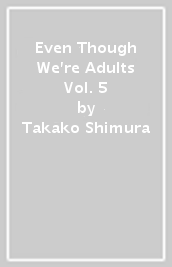 Even Though We re Adults Vol. 5