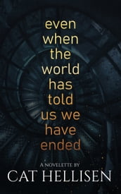 Even When the World Has Told Us We Have Ended