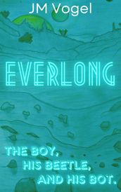 Everlong Book I, The Boy, His Beetle, and His Bot.