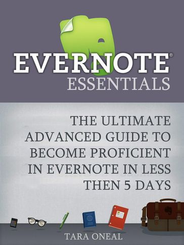 Evernote Essentials: The Ultimate Advanced Guide to Become Proficient in Evernote in less then 5 Days - Tara Oneal