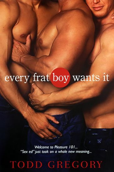 Every Frat Boy Wants It - Todd Gregory