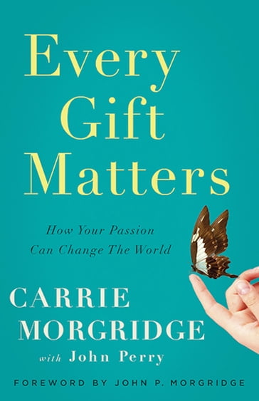 Every Gift Matters - Carrie Morgridge - John Perry