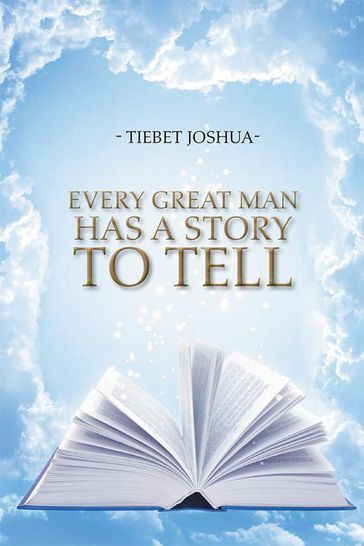 Every Great Man Has a Story to Tell - Tiebet Joshua