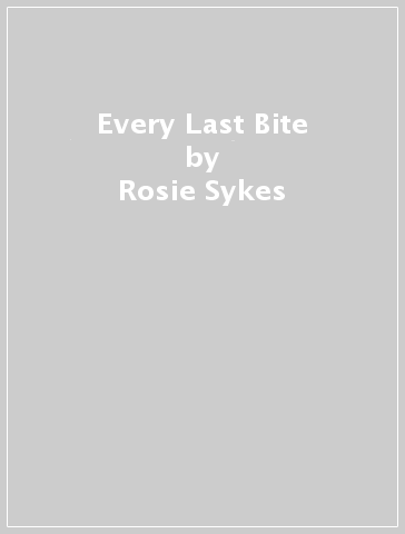 Every Last Bite - Rosie Sykes
