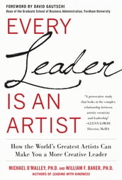 Every Leader Is an Artist: How the World s Greatest Artists Can Make You a More Creative Leader