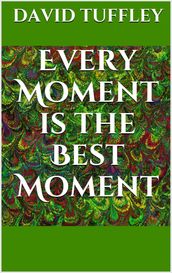 Every Moment Is The Best Moment: The Essence of Enlightenment