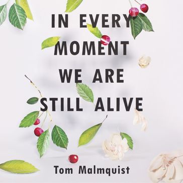 In Every Moment We Are Still Alive - TOM MALMQUIST