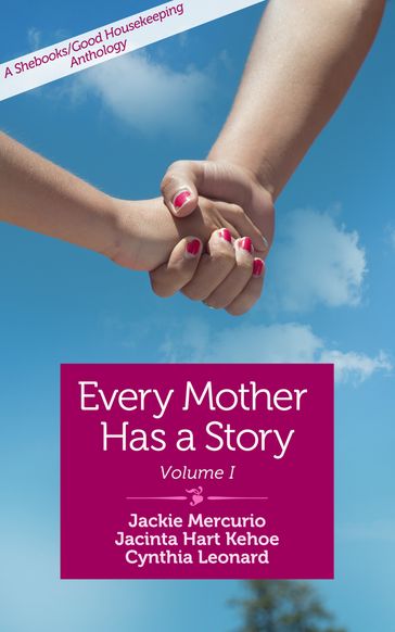 Every Mother Has a Story - Cynthia Leonard - Jacinta Hart Kehoe - Jackie Mercurio