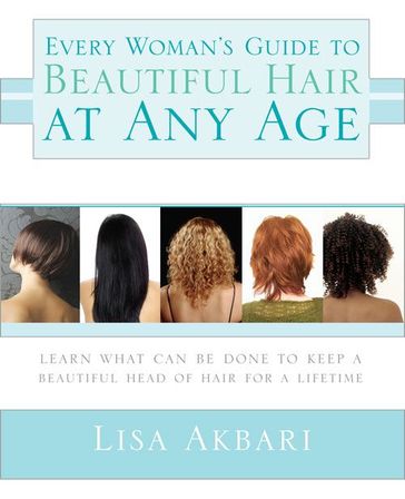 Every Woman's Guide to Beautiful Hair at Any Age - Lisa Akbari