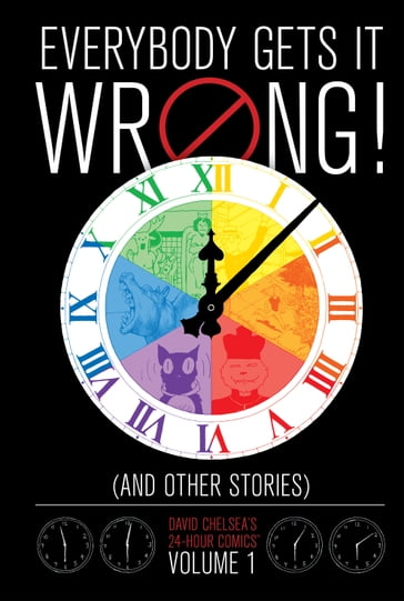 Everybody Gets It Wrong! and Other Stories: David Chelsea's 24-Hour Comics Vol. 1 - David Chelsea