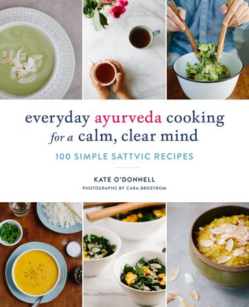 Everyday Ayurveda Cooking for a Calm, Clear Mind - Kate O