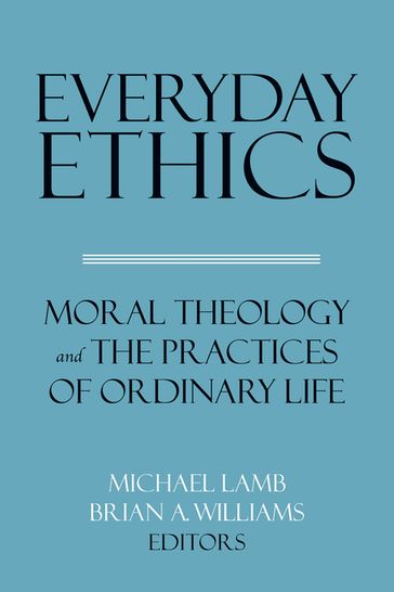 Everyday Ethics - Michael Lamb - Brian A. Williams - Molly Farneth - Stephanie Mota Thurston - Morgan Clarke - Brian Brock - Jennifer Herdt - Eric Gregory - Craig M. Gay - Philip Lorish - Justin Welby - Rachel Muers - Luke Bretherton - Charles T. Mathewes - Michael Banner - Patrick McKearney