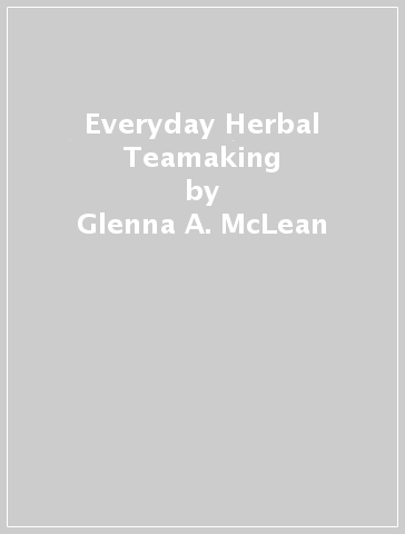 Everyday Herbal Teamaking - Glenna A. McLean