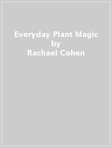 Everyday Plant Magic - Rachael Cohen